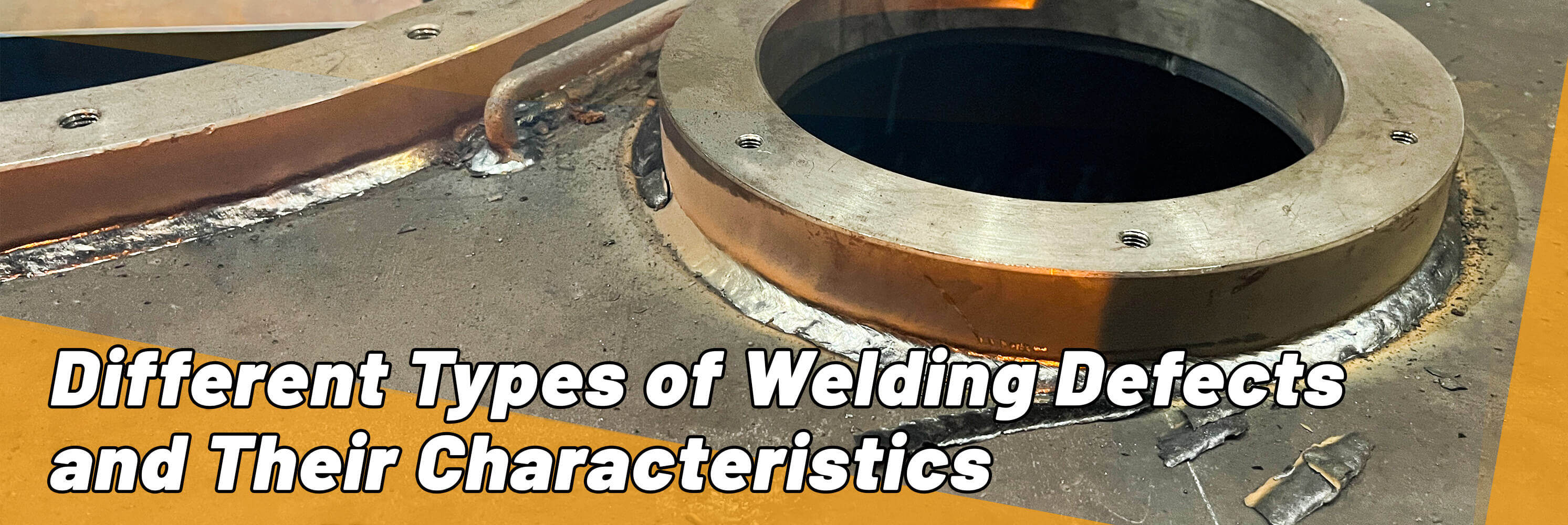 Understanding the Different Types of Welding Defects and Their Characteristics